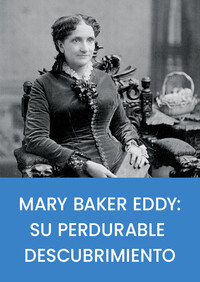 Mary Baker Eddy: Su perdurable descubrimiento